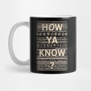 How Ya Know? Mug